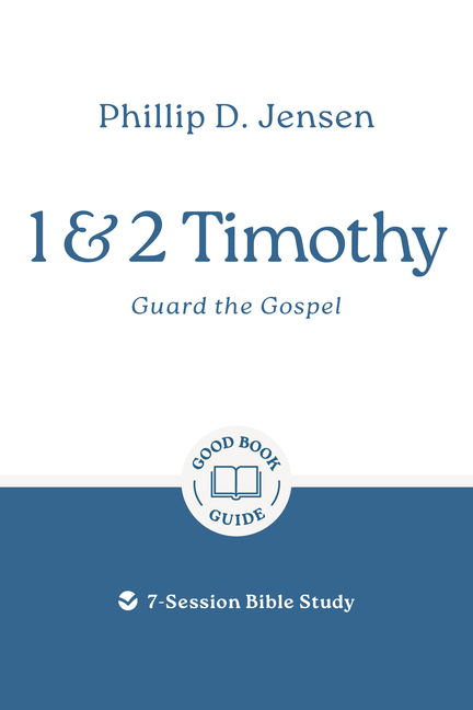 1 & 2 Timothy: Guard the Gospel: 7-Session Bible Study
