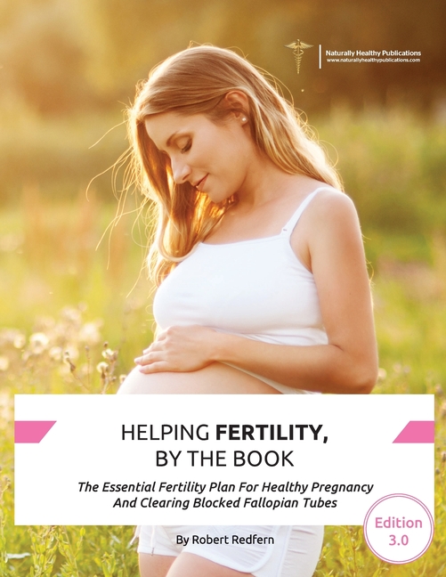Helping Fertility, By The Book: The Essential Fertility Plan For Healthy Pregnancy And Clearing Blocked Fallopian Tubes