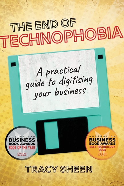 The End of Technophobia: A practical guide to digitising your business