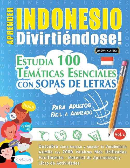 Aprender Indonesio Divirtiéndose! - Para Adultos: Fácil a Avanzado - Estudia 100 Temáticas Esenciales Con Sopas de Letras - Vol.1