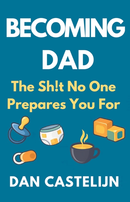 Becoming Dad: The Sh!t No One Prepares You For