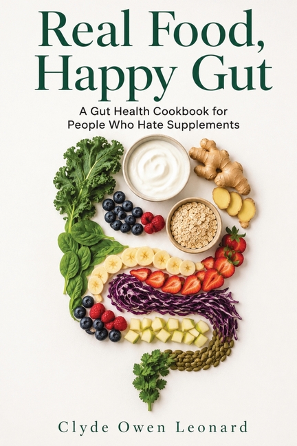 Real Food, Happy Gut: A Gut Health Cookbook for People Who Hate Supplements