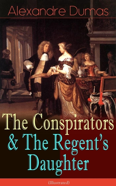 The Conspirators & the Regent's Daughter (Illustrated): Historical Novels