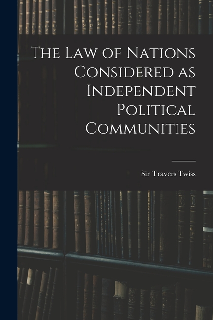 The Law of Nations Considered as Independent Political Communities