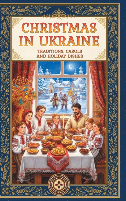 Christmas in Ukraine: Traditions, Carols and Holiday Dishes
