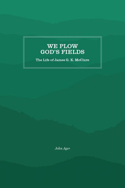 We Plow God's Fields: The Life of James G. K. McClure