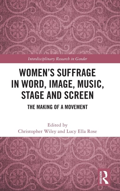 Women's Suffrage in Word, Image, Music, Stage and Screen: The Making of a Movement