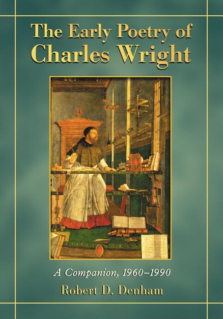 The Early Poetry of Charles Wright: A Companion, 1960-1990