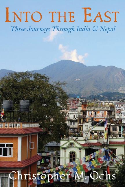 Into The East: Three Journeys Through India & Nepal