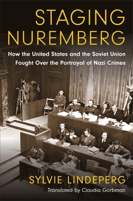 Staging Nuremberg: How the United States and the Soviet Union Fought Over the Portrayal of Nazi Crimes