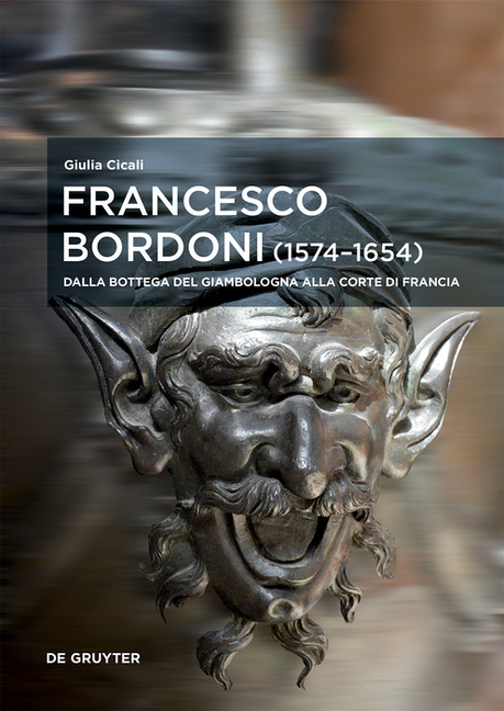 Francesco Bordoni (1574-1654): Dalla Bottega del Giambologna Alla Corte Di Francia - Le Opere, Il Réseau, Gli Affair