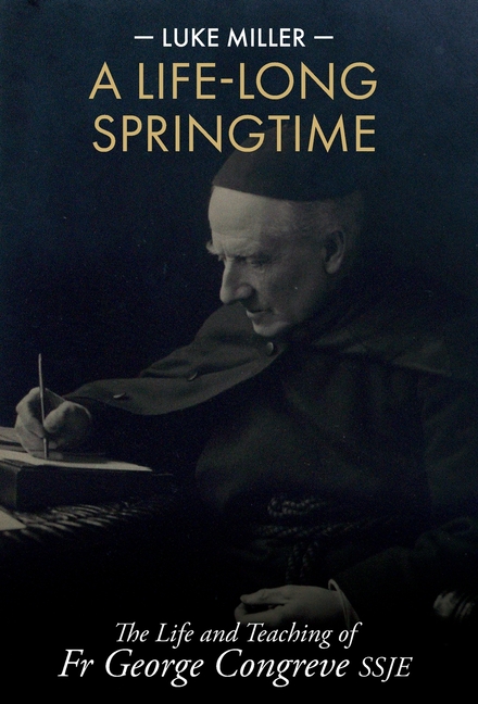 A Life-Long Springtime: The Life and Teaching of Fr George Congreve SSJE
