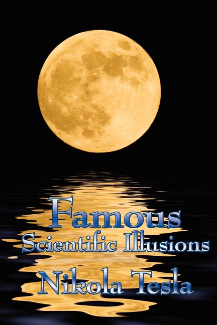Famous Scientific Illusions: Nikola Tesla on Scientific Error, Invention, and Misread Phenomena