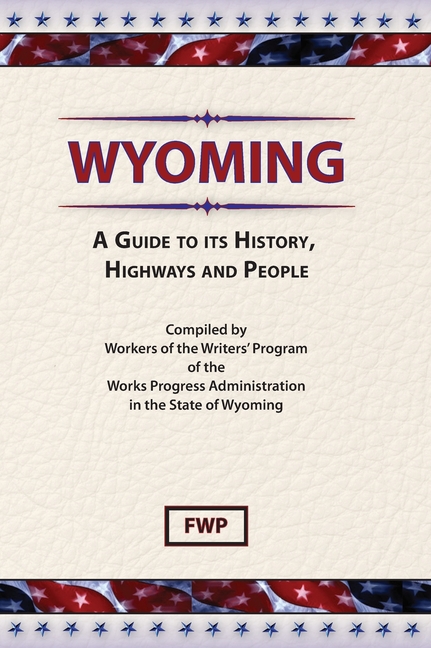 Wyoming: A Guide To Its History, Highways and People