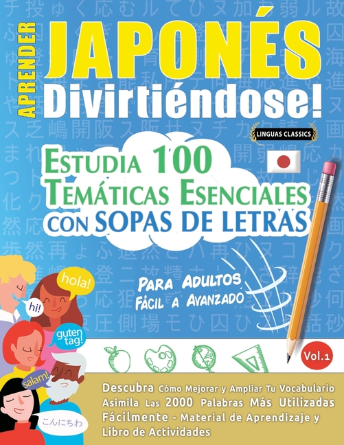 Aprender Japonés Divirtiéndose! - Para Adultos: Fácil a Avanzado - Estudia 100 Temáticas Esenciales Con Sopas de Letras - Vol.1