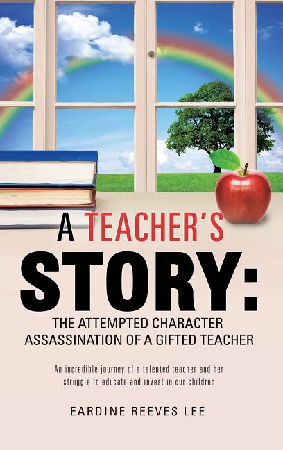 A Teacher's Story: The Attempted Character Assassination of a Gifted Teacher
