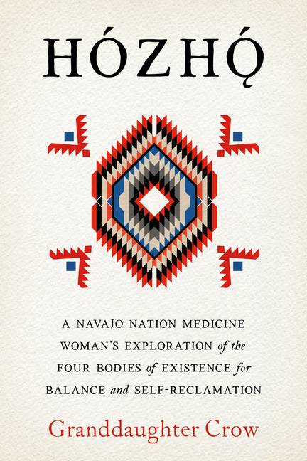 Hozho: A Navajo Nation Medicine Woman's Exploration of the Four Bodies of Existence for Balance and Self-Reclamation