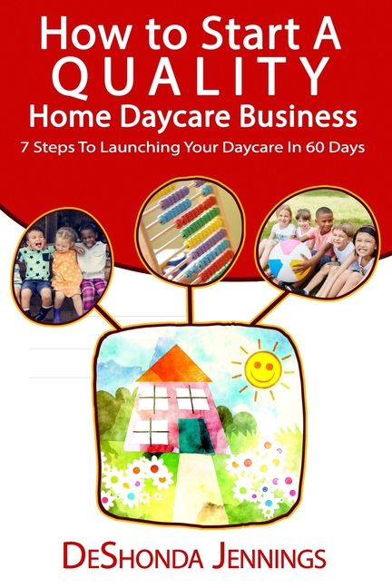 How to Start A Quality Home Daycare Business: 7 Steps to Launching your Daycare in 60 days