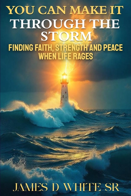 You Can Make It Through the Storm: Finding Faith, Strength, and Peace When Life Rages