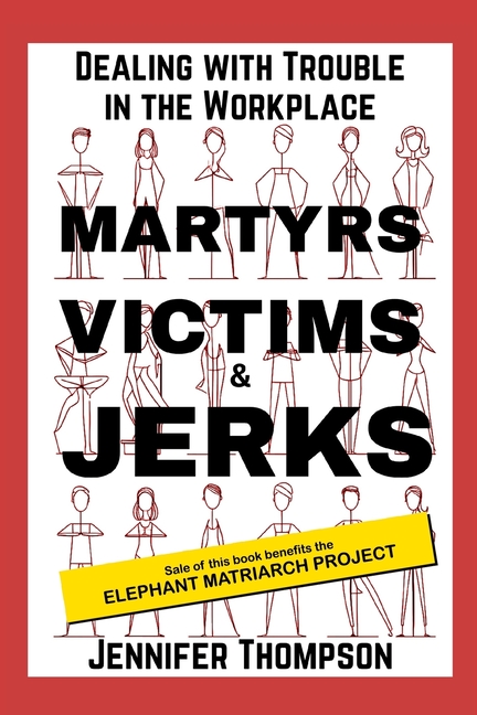 Martyrs, Victims and Jerks: Dealing with Trouble in the Workplace