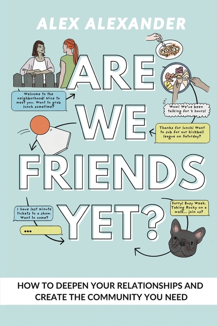 Are We Friends Yet? How to Deepen Your Relationships and Create the Community You Need
