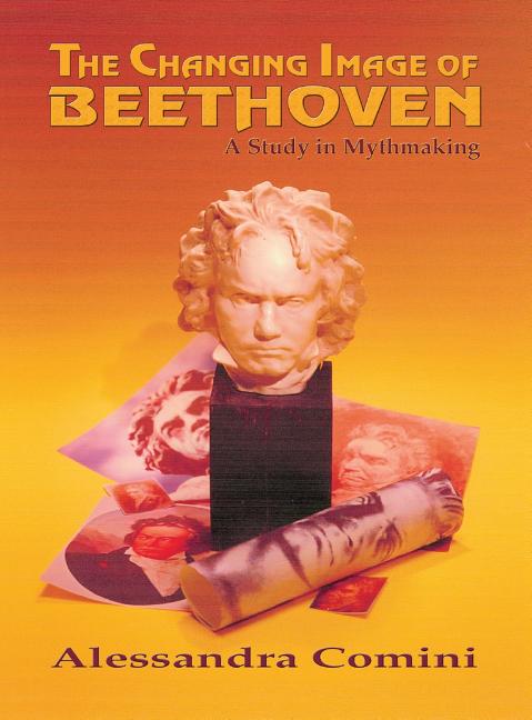 The Changing Image of Beethoven: A Study in Mythmaking