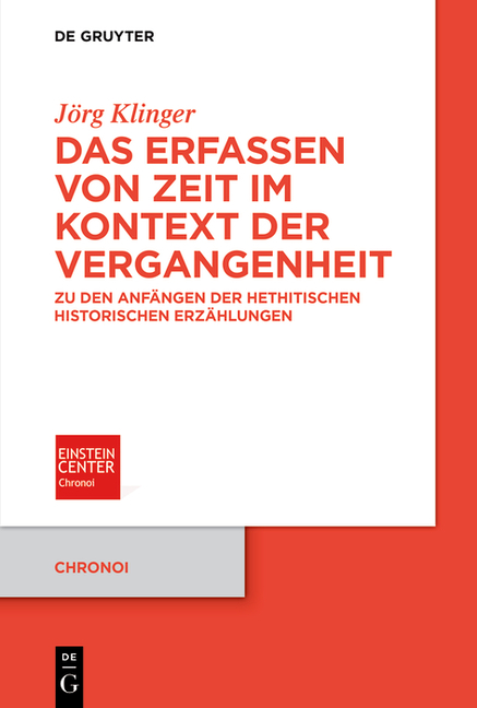 Das Erfassen Von Zeit Im Kontext Der Vergangenheit: Zu Den Anfängen Der Hethitischen Historischen Erzählungen