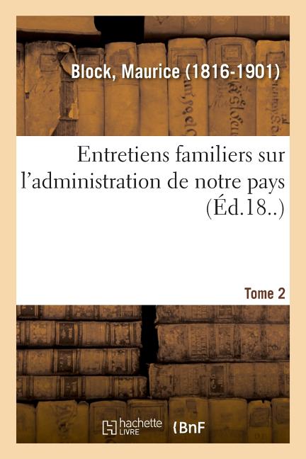 Entretiens Familiers Sur l'Administration de Notre Pays. Tome 2