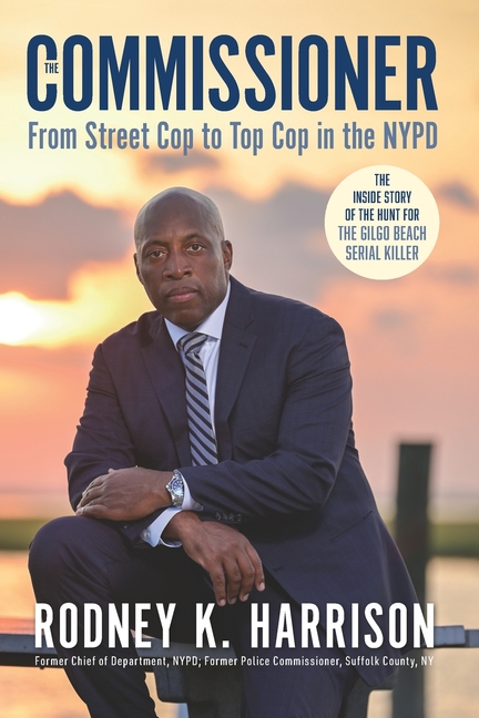 The Commissioner: From Street Cop to Top Cop in the NYPD, and the Inside Story of the Hunt for the Gilgo Beach Serial Killer