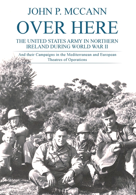 Over Here: The United States Army in Northern Ireland During World War II