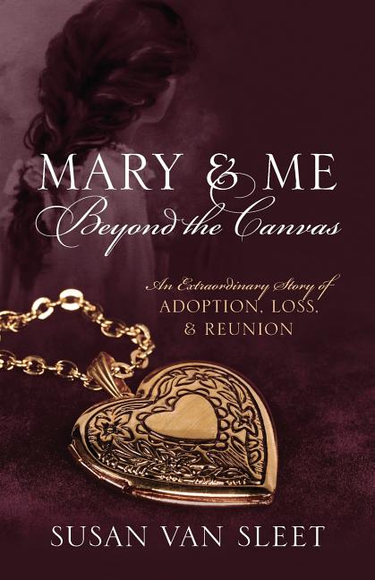 Mary & Me Beyond the Canvas: An Extraordinary Story of Adoption, Loss, and Reunion