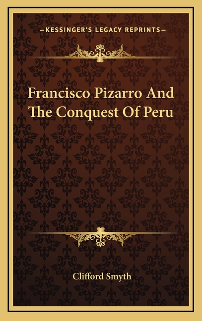 Francisco Pizarro And The Conquest Of Peru