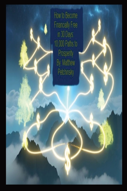 How to Become Financially Free in 30 Days: 10,000 Paths to Prosperity
