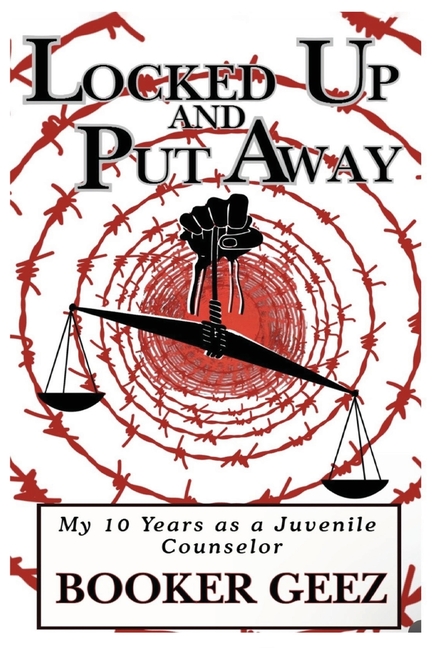 Locked Up and Put Away: My 10 Years as a Juvenile Counselor