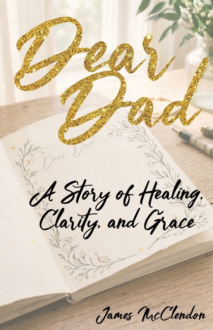 Dear Dad: A Story of Healing, Clarity, and Grace
