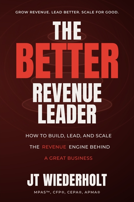 The Better Revenue Leader: How to Design The Sales Architecture, Culture, and Process That Produce Predictable, Scalable Revenue