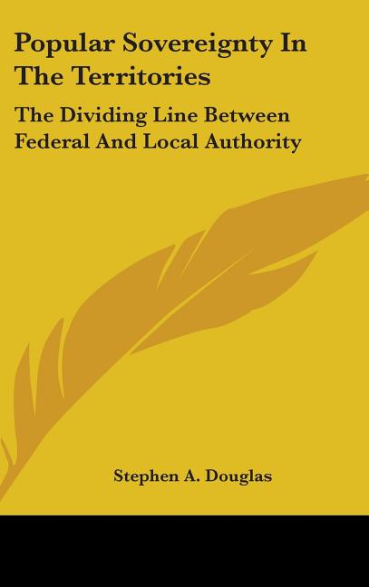 Popular Sovereignty In The Territories: The Dividing Line Between Federal And Local Authority