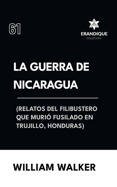 La Guerra de Nicaragua (Relatos del filibustero que murió fusilado en Trujillo, Honduras)