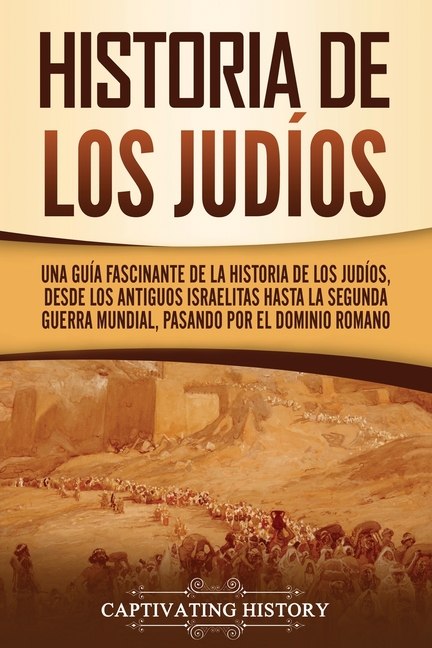 Historia de los judíos: Una guía fascinante de la historia de los judíos, desde los antiguos israelitas hasta la Segunda Guerra Mundial, pasando por e
