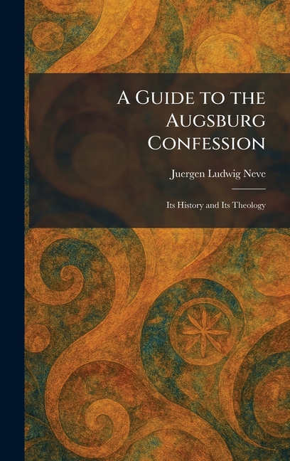 A Guide to the Augsburg Confession: Its History and Its Theology