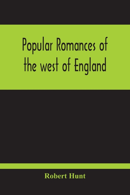 Popular Romances Of The West Of England; Or, The Drolls, Traditions, And Superstitions Of Old Cornwall