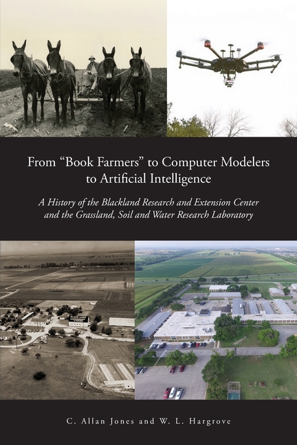 From "Book Farmers" to Computer Modelers to Artificial Intelligence: A History of the Blackland Research and Extension Center and the Grassland, Soil