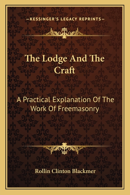 The Lodge And The Craft: A Practical Explanation Of The Work Of Freemasonry