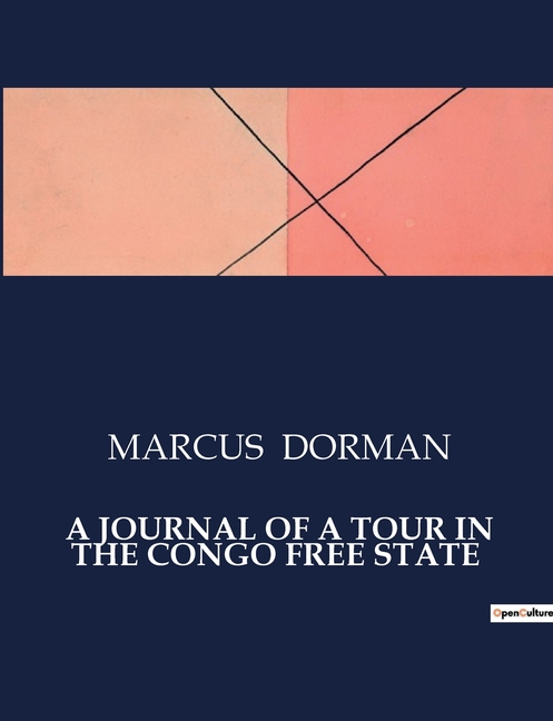 A Journal of a Tour in the Congo Free State: Exploring the Congo: A Firsthand Account of Early 20th Century Travels