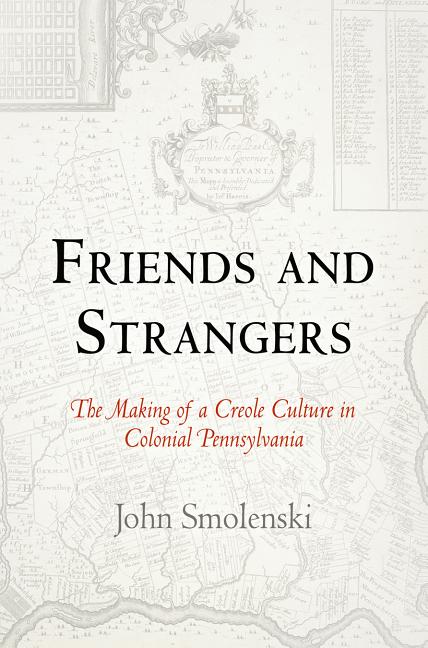 Friends and Strangers: The Making of a Creole Culture in Colonial Pennsylvania