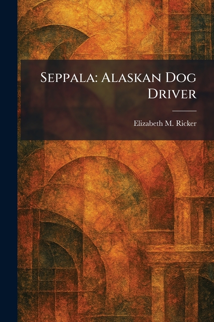 Seppala: Alaskan Dog Driver