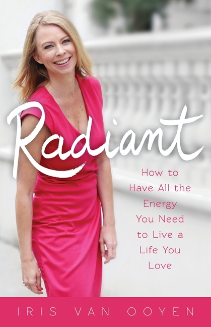 Radiant: How to Have All the Energy You Need to Live a Life You Love