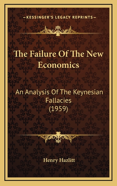 The Failure Of The New Economics: An Analysis Of The Keynesian Fallacies (1959)