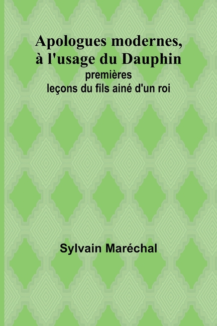 Apologues modernes, à l'usage du Dauphin; premières leçons du fils ainé d'un roi