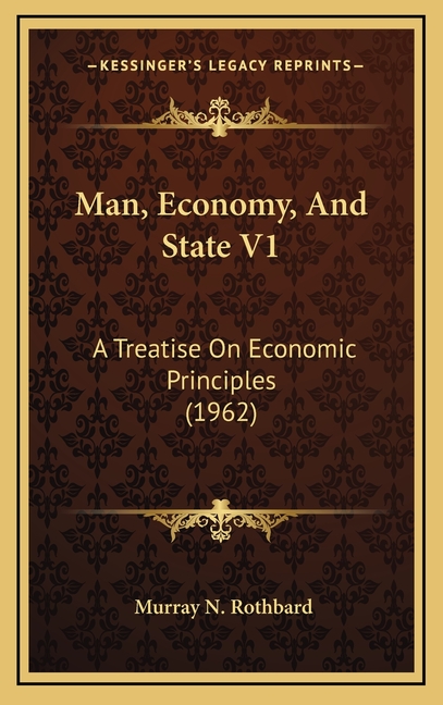 Man, Economy, And State V1: A Treatise On Economic Principles (1962)